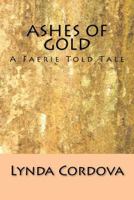 Ashes of Gold: A Faerie Told Tale 1530579821 Book Cover