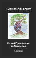 Habits of Perception: Demystifying the Law of Assumption 1036974987 Book Cover