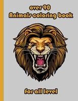 over 90 Animals coloring book for all level: An Adult Coloring Book with Lions, Elephants, Owls, Horses, Dogs, Cats, and Many More! B08XGSTP9V Book Cover
