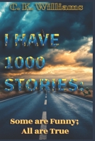 I HAVE 1000 STORIES:: Some are Funny; All are True B0FLZM9WVZ Book Cover