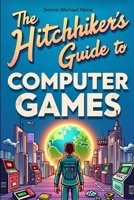 The Hitchhiker's Guide to Computer Games 3819754091 Book Cover