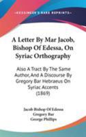 A Letter by Mar Jacob, Bishop of Edessa, on Syriac Orthography 3337018963 Book Cover