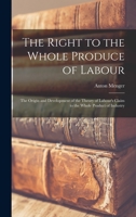 The Right to the Whole Produce of Labour: the Origin and Development of the Theory of Labour's Claim to the Whole Product of Industry 1014381320 Book Cover
