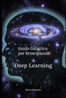 Guida Galattica per Principianti: Deep Learning B0BSJLS51T Book Cover