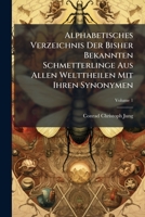 Alphabetisches Verzeichnis Der Bisher Bekannten Schmetterlinge Aus Allen Welttheilen Mit Ihren Synonymen, Volume 1 1179129601 Book Cover