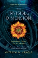 The Invisible Dimension: Spirit-Beings, the Afterlife, and Ghosts 162524908X Book Cover