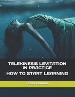 TELEKINESIS LEVITATION IN PRACTICE: HOW TO START LEARNING B09BLY79QT Book Cover