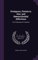 Prolapsus, Fistula in Ano, and Haemorrhoidal Affections: Their Pathology and Treatment 135775289X Book Cover