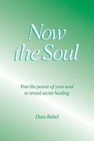 Now the Soul: Free the Power of Your Soul to Reveal Secret Healing 099526841X Book Cover
