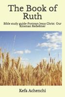 The Book of Ruth: Portrays Jesus Christ as Our Kinsman Redeemer 1092663371 Book Cover