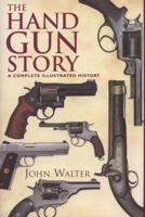 The Hand Gun Story: A Complete Illustrated History 1848325002 Book Cover