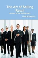 The Art of Selling Retail: Secrets of the Selling Stars 1494968495 Book Cover