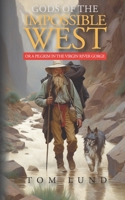 Gods of the Impossible West: or A Pilgrim in the Virgin River Gorge B086Y5MBHR Book Cover