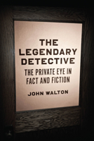 The Legendary Detective: The Private Eye in Fact and Fiction 022630826X Book Cover