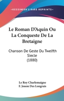 Le Roman D'Aquin Ou La Conqueste De La Bretaigne: Chanson De Geste Du Twelfth Siecle (1880) 1437131646 Book Cover
