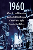 1960: When Art and Literature Confronted the Memory of World War II and Remade the Modern 0231201850 Book Cover