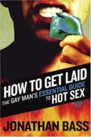 How to Get Laid: The Gay Man's Essential Guide to Hot Sex 1555838863 Book Cover