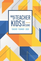 Wake Up Teacher Kids Be Awesome: Teacher Planner 2020 1708120696 Book Cover