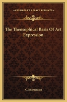 The Theosophical Basis Of Art Expression 1425363555 Book Cover