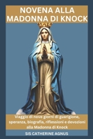 NOVENA ALLA MADONNA DI KNOCK: Viaggio di nove giorni di guarigione, speranza, biografia, riflessioni e devozioni alla Madonna di Knock (Italian Edition) B0DRD9ZG2Q Book Cover