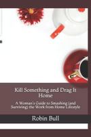 Kill Something and Drag It Home 179043999X Book Cover