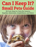 Can I Keep It? : 39 Easy-To-Care-for Cool Animals, Insects, Reptiles, and Amphibians As Pets 1620083914 Book Cover