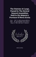 The Statutes at Large, Passed in the Several General Assemblies Held in His Majesty's Province of Nova Scotia: From ... 1827 to 1835 Inclusive with an Index ... by John Whidden and James F. Gray. Id., 1346414882 Book Cover