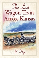 The Last Wagon Train Across Kansas 1977222838 Book Cover