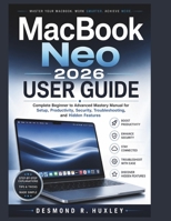 MacBook Neo 2026 User Guide: Complete Beginner to Advanced Mastery Manual for Setup, Productivity, Security, Troubleshooting, and Hidden Features B0H293MYDW Book Cover