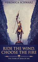 Ride the Wind, Choose the Fire: The Story of Joan of Arc 4867479616 Book Cover