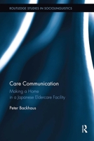 Care Communication: Making a Home in a Japanese Eldercare Facility 0367410664 Book Cover