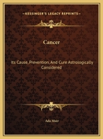 Cancer: Its Cause, Prevention, and Cure Astrologically Considered 1425368948 Book Cover