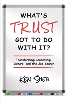 What’s TRUST Got to Do with It: Transforming Leadership, Culture, and the Job Search B0FJ5QW5X2 Book Cover