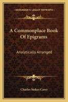 A Commonplace Book of Epigrams: Analytically Arranged (Classic Reprint) 142549305X Book Cover