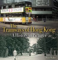 The Tramways of Hong Kong: A History in Pictures 9887792853 Book Cover
