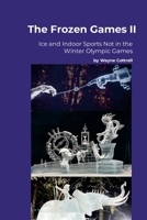 The Frozen Games II: Ice & Indoor Sports Not in the Winter Olympics 1257838539 Book Cover