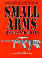 Small Arms: Pistols and Rifles (Greenhill Military Manuals) 1853671754 Book Cover