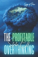 THE PROFITABLE STATE OF OVERTHINKING: How to Make Right Decisions in a State of Overthinking B0GJPD9DH1 Book Cover