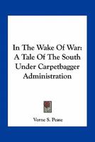 In the Wake of War: A Tale of the South Under Carpet-bagger Administration 0548489254 Book Cover