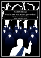 Was ist nur aus Adam geworden!!: Über die Unvernunft der Menschen damals, heute und in Zukunft (German Edition) 3751991689 Book Cover