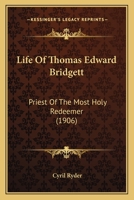 Life Of Thomas Edward Bridgett: Priest Of The Most Holy Redeemer 0548748292 Book Cover