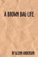 A Brown Bag Life 0741413841 Book Cover