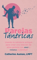 Parejas Tántricas: Usando la sabiduria antigua para crear una relación de alma gemela con amor y romance a plenitud (La serie maestra de Tantra) (Spanish Edition) 1945085428 Book Cover