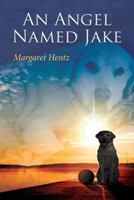 An Angel Named Jake 1481864599 Book Cover