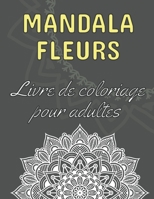 Mandala fleurs - Livre de coloriage pour adultes: 60 magnifiques mandalas floraux | Le parfait livre anti-stress avec des motifs relaxants | Pages de ... le soulagement de l'anxiété B08PXK12XX Book Cover