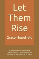 Let Them Rise: A Theory of Empowerment Leadership and Team Dynamics Letting Go for Personal Growth B0DQPCTLZB Book Cover
