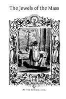The Jewels of the Mass: A Short Account of the Rites and Prayers Used in the Holy Sacrifice (Classic Reprint) 1493772791 Book Cover