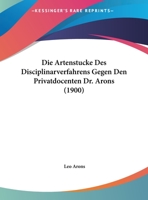 Die Artenstucke Des Disciplinarverfahrens Gegen Den Privatdocenten Dr. Arons (1900) 1162491779 Book Cover