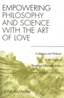 Empowering Philosophy and Science with the Art of Love: Lonergan and Deleuze in the Light of Buddhist-Christian Ethics 0761834672 Book Cover