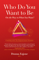 Who Do You Want To Be On The Way To What You Want?: Coaching With The Empowerment Dynamic 1733678107 Book Cover